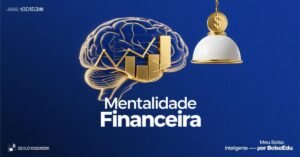 Mentalidade Financeira: Como Mudar a Forma de Pensar Sobre Dinheiro e Construir Riqueza de Verdade